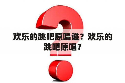 欢乐的跳吧原唱谁？欢乐的跳吧原唱？