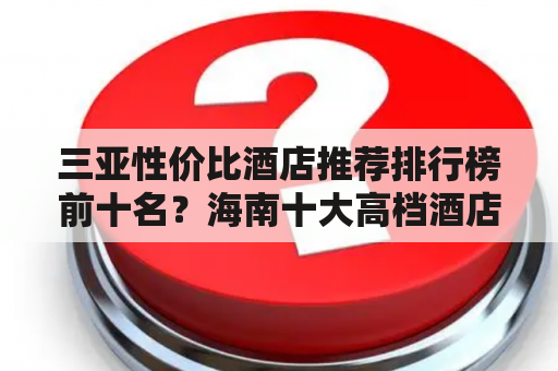 三亚性价比酒店推荐排行榜前十名？海南十大高档酒店？