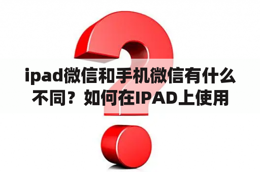 ipad微信和手机微信有什么不同？如何在IPAD上使用微信？