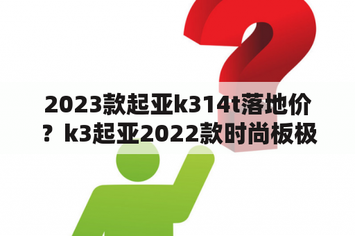 2023款起亚k314t落地价？k3起亚2022款时尚板极光黑多少钱落地？