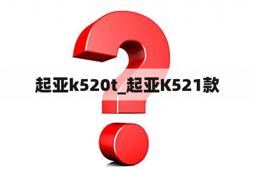 起亚k520t_起亚K521款