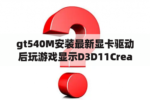 gt540M安装最新显卡驱动后玩游戏显示D3D11CreateDevice0 failed,求高见？GT630M显卡装哪个驱动最稳定？