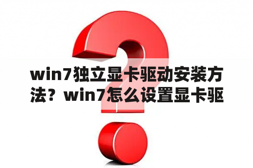 win7独立显卡驱动安装方法？win7怎么设置显卡驱动？