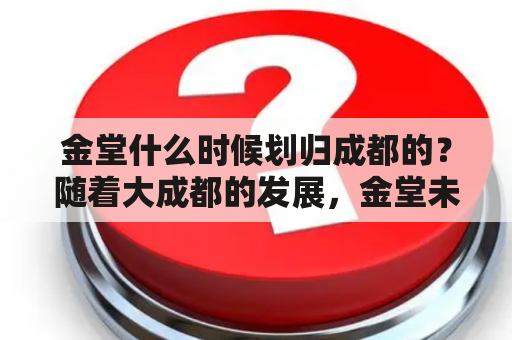 金堂什么时候划归成都的？随着大成都的发展，金堂未来发展潜力大不大？