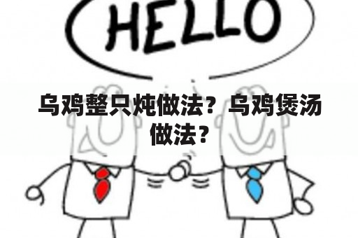 乌鸡整只炖做法？乌鸡煲汤做法？