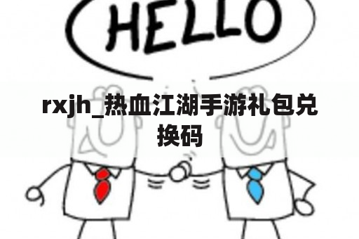 rxjh_热血江湖手游礼包兑换码