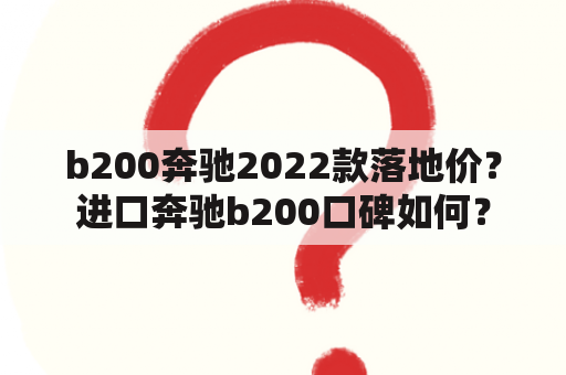 b200奔驰2022款落地价？进口奔驰b200口碑如何？