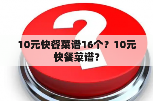 10元快餐菜谱16个？10元快餐菜谱？