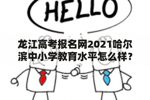 龙江高考报名网2021哈尔滨中小学教育水平怎么样？