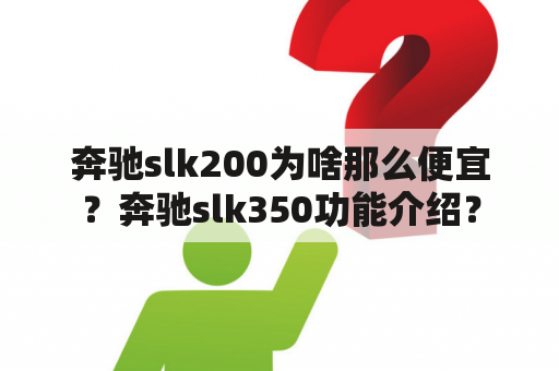 奔驰slk200为啥那么便宜？奔驰slk350功能介绍？