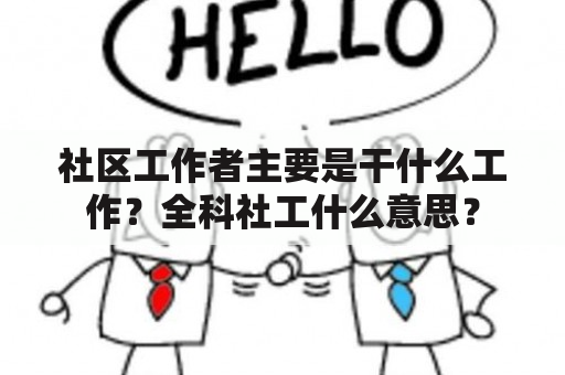 社区工作者主要是干什么工作？全科社工什么意思？