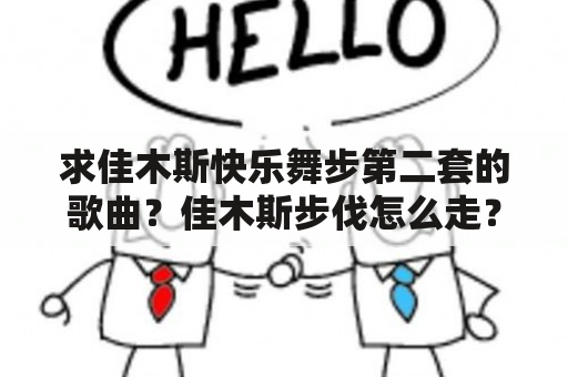 求佳木斯快乐舞步第二套的歌曲？佳木斯步伐怎么走？