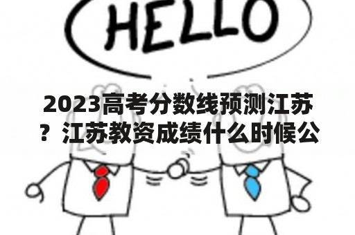 2023高考分数线预测江苏？江苏教资成绩什么时候公布2022？