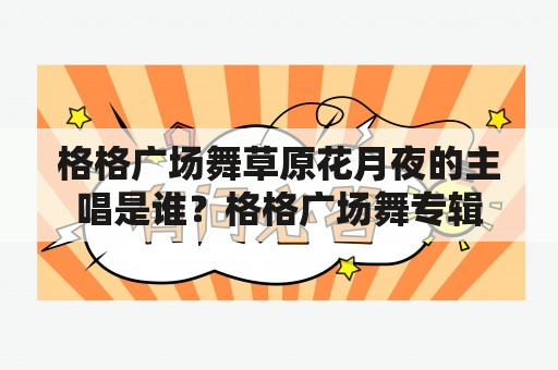 格格广场舞草原花月夜的主唱是谁？格格广场舞专辑