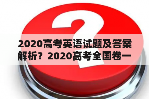 2020高考英语试题及答案解析？2020高考全国卷一为什么这么简单？