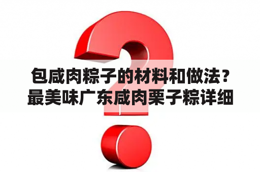 包咸肉粽子的材料和做法？最美味广东咸肉栗子粽详细做法？