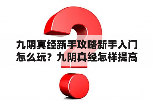 九阴真经新手攻略新手入门怎么玩？九阴真经怎样提高伤害？