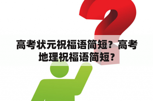 高考状元祝福语简短？高考地理祝福语简短？