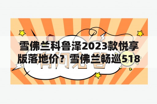 雪佛兰科鲁泽2023款悦享版落地价？雪佛兰畅巡518网约版落地价？