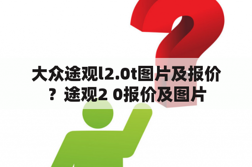 大众途观l2.0t图片及报价？途观2 0报价及图片