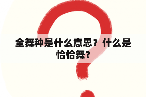 全舞种是什么意思？什么是恰恰舞？