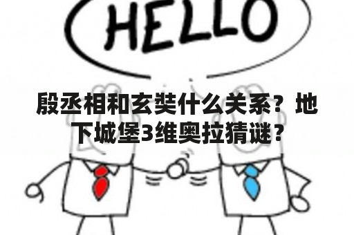 殷丞相和玄奘什么关系？地下城堡3维奥拉猜谜？