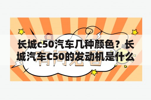 长城c50汽车几种颜色？长城汽车C50的发动机是什么型号？