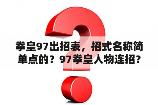 拳皇97出招表，招式名称简单点的？97拳皇人物连招？