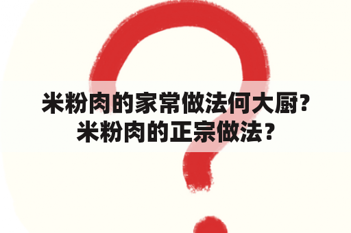 米粉肉的家常做法何大厨？米粉肉的正宗做法？