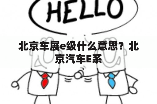 北京车展e级什么意思？北京汽车E系