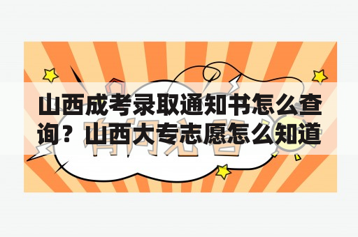 山西成考录取通知书怎么查询？山西大专志愿怎么知道哪个录取？