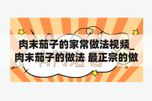 肉末茄子的家常做法视频_肉末茄子的做法 最正宗的做法大全窍门