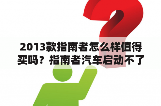 2013款指南者怎么样值得买吗？指南者汽车启动不了显示各种故障？