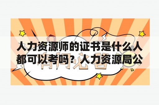 人力资源师的证书是什么人都可以考吗？人力资源局公务员怎么考？