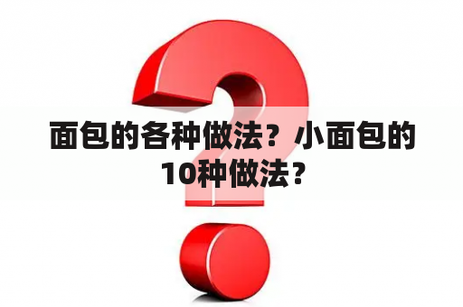 面包的各种做法？小面包的10种做法？