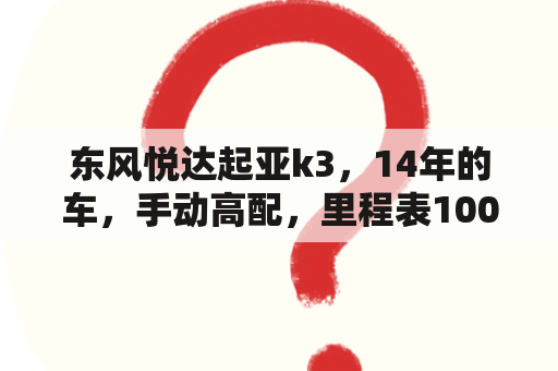 东风悦达起亚k3，14年的车，手动高配，里程表10000公里，能卖多少钱？2019款悦达起亚最低配手动K3？