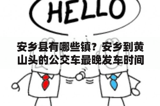 安乡县有哪些镇？安乡到黄山头的公交车最晚发车时间？