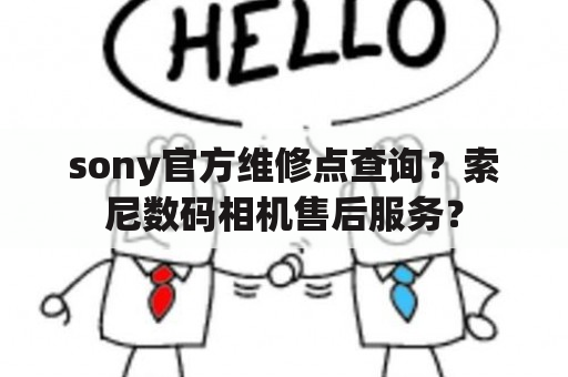 sony官方维修点查询？索尼数码相机售后服务？