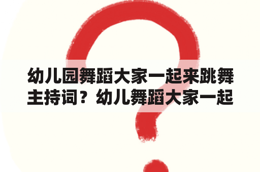 幼儿园舞蹈大家一起来跳舞主持词？幼儿舞蹈大家一起来报幕词？