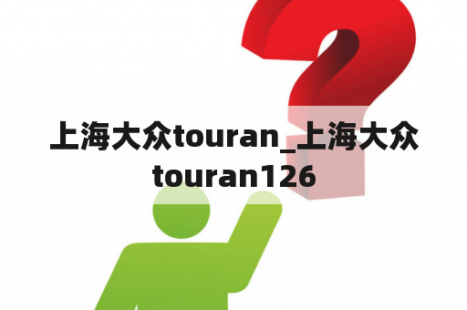 上海大众touran_上海大众touran126