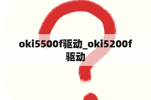 oki5500f驱动_oki5200f驱动