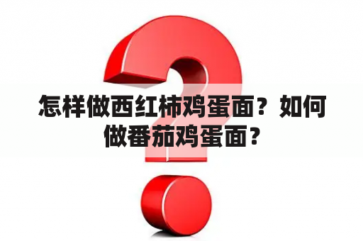 怎样做西红柿鸡蛋面？如何做番茄鸡蛋面？