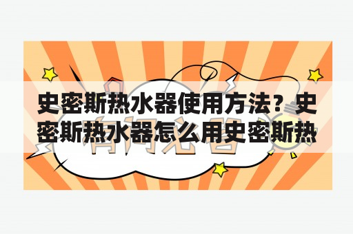 史密斯热水器使用方法？史密斯热水器怎么用史密斯热水器说明书？