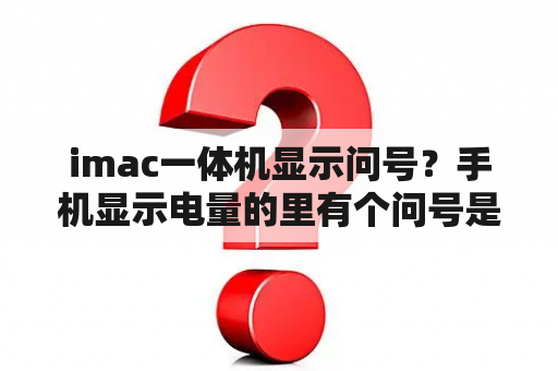 imac一体机显示问号？手机显示电量的里有个问号是什么意思？手机显？