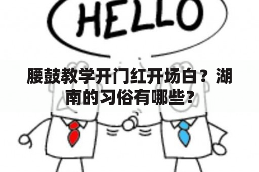 腰鼓教学开门红开场白？湖南的习俗有哪些？