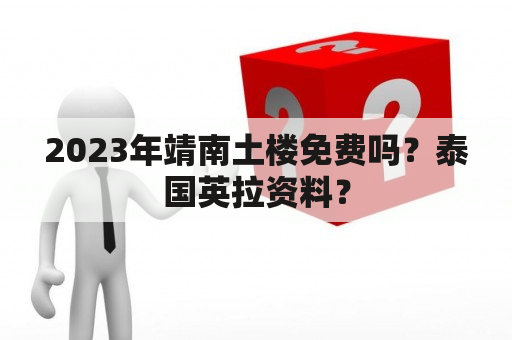 2023年靖南土楼免费吗？泰国英拉资料？