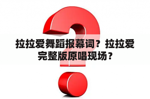 拉拉爱舞蹈报幕词？拉拉爱完整版原唱现场？