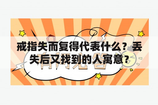 戒指失而复得代表什么？丢失后又找到的人寓意？