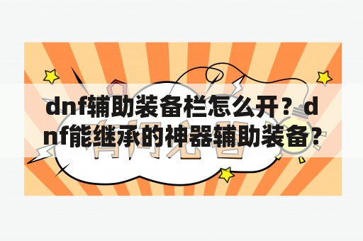 dnf辅助装备栏怎么开？dnf能继承的神器辅助装备？