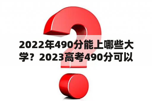 2022年490分能上哪些大学？2023高考490分可以考哪些大学？